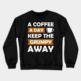 A Coffee A Day Keep The Grumpy Away Crewneck Sweatshirt